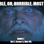 Ghost of Hamlet's Father Describes Purgatory | OH, HORRIBLE, OH, HORRIBLE, MOST HORRIBLE! HAMLET     

Act I, Scene 5, line 86. | image tagged in ghost of king hamlet,shakespeare,ghost,horrible,branaugh,brian blessed | made w/ Imgflip meme maker