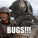 BUGS!!! | BUGS!!! | image tagged in bugs,startship troopers bugs | made w/ Imgflip meme maker