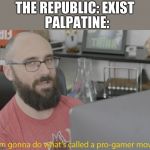 VSauce pro gamer | PALPATINE:; THE REPUBLIC: EXIST | image tagged in vsauce pro gamer | made w/ Imgflip meme maker