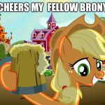 Applejack and her cider | CHEERS MY  FELLOW BRONY | image tagged in applejack and her cider | made w/ Imgflip meme maker