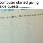 Side Quests | My computer started giving me side quests............... | image tagged in the wizard,memes | made w/ Imgflip meme maker