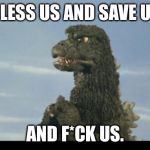 Frustrated Godzilla prayer | BLESS US AND SAVE US; AND F*CK US. | image tagged in godzilla pray,memes,religion,save,frustrated,rage | made w/ Imgflip meme maker