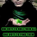 A new spin on an old meme I did well over a year ago. | ONE VOTE TO RULE THEM ALL; ONE VOTE TO FIND THEM; ONE VOTE TO BRING THEM ALL; AND IN THE DARKNESS BIND THEM | image tagged in lord of the memes,nixieknox,memes | made w/ Imgflip meme maker