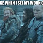 game of thrones brienne tormund | MY FACE WHEN I SEE MY WORK CRUSH | image tagged in game of thrones brienne tormund | made w/ Imgflip meme maker