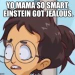 Yo mama so smart | YO MAMA SO SMART, EINSTEIN GOT JEALOUS. | image tagged in yo mama so smart | made w/ Imgflip meme maker