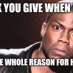 Kevin Hart Stare | THAT LOOK YOU GIVE WHEN YOUR SON; TELLS YOU THE WHOLE REASON FOR HIS BREAK-UP | image tagged in kevin hart stare | made w/ Imgflip meme maker