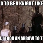 knights who say ni | I USED TO BE A KNIGHT LIKE YOU; UNTIL I TOOK AN ARROW TO THE NI | image tagged in knights who say ni | made w/ Imgflip meme maker
