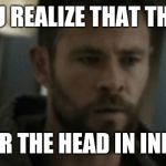 thor | WHEN U REALIZE THAT THOR DID; NOT GO FOR THE HEAD IN INFINTY WAR | image tagged in thor | made w/ Imgflip meme maker