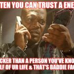 Jroc113 | LISTEN YOU CAN TRUST A ENEMY; QUICKER THAN A PERSON YOU'VE KNOWN HALF OF UR LIFE & THAT'S BADDIE FACTZ | image tagged in snakes on a plane | made w/ Imgflip meme maker