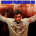 nobody plays with me ned | NOBODY PLAYS WITH ME | image tagged in nobody plays with me ned | made w/ Imgflip meme maker