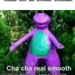 Cha Cha barney | WHEN THE DOCTOR PULLS OUT AN STINGY STINGER; SO U THROW A APPLE AT HIM YELLING "APPLE I CHOSE YOU"! | image tagged in cha cha barney | made w/ Imgflip meme maker