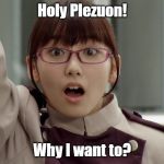 Yayoi Ulshade Marie Iitoyo | Holy Plezuon! Why I want to? | image tagged in yayoi ulshade marie iitoyo | made w/ Imgflip meme maker