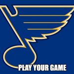 st louis blues logo | PLAY YOUR GAME | image tagged in st louis blues logo | made w/ Imgflip meme maker