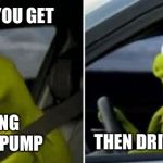 Don’t you just hate that? | THAT FEELING YOU GET; AFTER SAVING MONEY AT THE PUMP; THEN DRIVE A HALF MILE | image tagged in kermit driver,memes | made w/ Imgflip meme maker