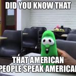 Did You Know? (sml version) | DID YOU KNOW THAT; THAT AMERICAN PEOPLE SPEAK AMERICAN | image tagged in did you know sml version | made w/ Imgflip meme maker