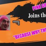 (Blank) Joins the Battle! | PINK GUY; "BECAUSE WHY THE HELL NOT?" | image tagged in blank joins the battle | made w/ Imgflip meme maker