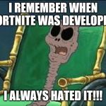 I'm Proud To Be Uncultured! | I REMEMBER WHEN FORTNITE WAS DEVELOPED. I ALWAYS HATED IT!!! | image tagged in i remember when,anti-fortnite | made w/ Imgflip meme maker