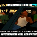 Big smoke | HMMMMMMM LET ME SEE; I'LL HAVE THE WHOLE MENU ALONG WITH THAT | image tagged in big smoke | made w/ Imgflip meme maker