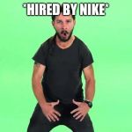 rekt shia | *HIRED BY NIKE* | image tagged in rekt shia | made w/ Imgflip meme maker