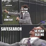 curse you safe search!!!! | 18+ CONTENT SAFESEARCH 14 YEAR OLD ME 14 YEAR OLD ME SAFESEARCH | image tagged in eric andre let me in meme,let me in memes,eric andre memes | made w/ Imgflip meme maker