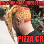 I don't want to know how long it took to do this. | WHEN YOUR HAIR DRESSER IS A; PIZZA CR@P | image tagged in bad hair,nixieknox,memes | made w/ Imgflip meme maker