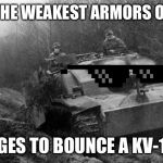 Stug III | ONE OF THE WEAKEST ARMORS OF TIER 5, MANAGES TO BOUNCE A KV-1 SHOT | image tagged in stug iii | made w/ Imgflip meme maker