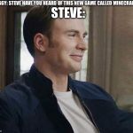 Steve Rogers | PEGGY: STEVE HAVE YOU HEARD OF THIS NEW GAME CALLED MINECRAFT; STEVE: | image tagged in steve rogers | made w/ Imgflip meme maker