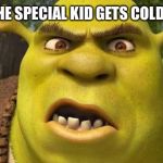 Shrek autism | WHEN THE SPECIAL KID GETS COLD CALLED | image tagged in shrek autism | made w/ Imgflip meme maker