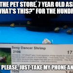 From the Parenting-Fail Hall of Fame | AT THE PET STORE, 7 YEAR OLD ASKS "HEY DAD WHAT'S THIS?" FOR THE HUNDREDTH TIME; DAD SAYS "OH PLEASE, JUST TAKE MY PHONE AND GOOGLE IT!" | image tagged in pg-13 pet,bad parenting,sexy dancer | made w/ Imgflip meme maker