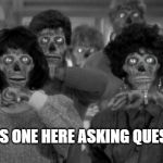 Asking Questions | THERE'S ONE HERE ASKING QUESTIONS | image tagged in they live,memes | made w/ Imgflip meme maker
