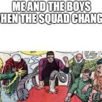 me and the six sinesters | ME AND THE BOYS WHEN THE SQUAD CHANGES | image tagged in me and the six sinesters,meme | made w/ Imgflip meme maker