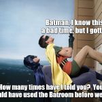 Batman and Robin | Batman, I know this is a bad time, but I gotta go. How many times have I told you?  You should have used the Batroom before we left! | image tagged in batman and robin climbing a building,batman and robin,batman,bathroom,bathroom humor | made w/ Imgflip meme maker