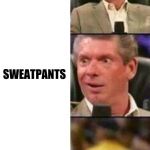 What is most comfortable | PANTS; SWEATPANTS; NO PANTS | image tagged in vince mcmahon | made w/ Imgflip meme maker