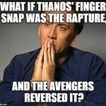 Nic Cage's 'Contemplating' face | WHAT IF THANOS' FINGER SNAP WAS THE RAPTURE, AND THE AVENGERS REVERSED IT? | image tagged in nic cage's 'contemplating' face | made w/ Imgflip meme maker