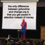 Teaching spiderman | the only difference between gofundme and change.org is that you get payed in attention instead of money | image tagged in teaching spiderman | made w/ Imgflip meme maker