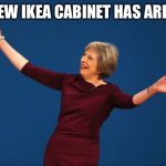 Theresa May  | MY NEW IKEA CABINET HAS ARRIVED | image tagged in theresa may | made w/ Imgflip meme maker
