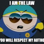 Respect My Authority Eric Cartman South Park | I AM THE LAW; AND YOU WILL RESPECT MY AUTHORITA! | image tagged in respect my authority eric cartman south park | made w/ Imgflip meme maker