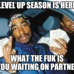 Jroc113 | LEVEL UP SEASON IS HERE; WHAT THE FUK IS YOU WAITING ON PARTNER | image tagged in tupac | made w/ Imgflip meme maker