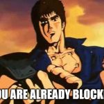 For anyone who needs it. ^-^ | YOU ARE ALREADY BLOCKED | image tagged in you are already | made w/ Imgflip meme maker