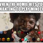 Shit negro, that’s all you had to say | WHEN THE HOMIE HITS YOU UP WANTING TO PLAY MINECRAFT; , '; . U | image tagged in shit negro thats all you had to say,funny,meme,minecraft,smart | made w/ Imgflip meme maker