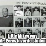 Dad can I wear my BassMaster T-shirt for picture day?
Sure Son. | Little Mikey was Mr. Pervs favorite student | image tagged in people with funny names,bassmaster | made w/ Imgflip meme maker