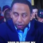 Stephen A Smith | YOUR BLOWING MY BUZZ WITH YOUR BULLSHIT | image tagged in stephen a smith | made w/ Imgflip meme maker
