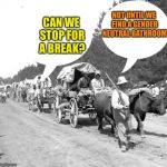 Snowflake wagon train | NOT UNTIL WE FIND A GENDER NEUTRAL BATHROOM; CAN WE STOP FOR A BREAK? | image tagged in snowflake wagon train | made w/ Imgflip meme maker