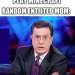 give-it-to-me-now | ME :* TAKES OUT MY PHONE AND STARTS TO PLAY MINECRAFT*; RANDOM ENTILTED MOM:; Give it to my Son! hinmemez.3gp | image tagged in give-it-to-me-now | made w/ Imgflip meme maker