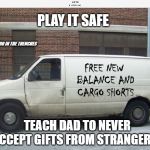 Stranger Danger | PLAY IT SAFE; FATHERHOOD IN THE TRENCHES; FREE NEW BALANCE AND CARGO SHORTS; TEACH DAD TO NEVER ACCEPT GIFTS FROM STRANGERS. | image tagged in white van,dads | made w/ Imgflip meme maker