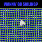 wallpaper your room walls, floor & ceiling with this wall paper | WANNA' GO SAILING? | image tagged in wallpaper your room walls floor  ceiling with this wall paper | made w/ Imgflip meme maker