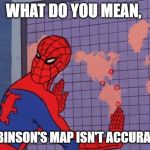 Spiderman and the map | WHAT DO YOU MEAN, ROBINSON'S MAP ISN'T ACCURATE? | image tagged in spiderman and the map | made w/ Imgflip meme maker