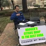 Doesn't go flat because it's strong | KROGER'S CITRUS DROP IS THE BEST SODA | image tagged in change my mind,drink,soda,the best,bones | made w/ Imgflip meme maker