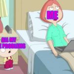 Stewie Mom | ALL MY LIFE PROBLEMS ME | image tagged in stewie mom | made w/ Imgflip meme maker
