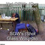 The dispatcher said "Two males shot." I guess the party ended before the Paramedics showed up. | Not GSWs (Gun Shot Wounds); SGW's (Shot Glass Wounds). | image tagged in vodka yoga,shot glass wounds,party's over,don't throw up in my ambulance,please,douglie | made w/ Imgflip meme maker